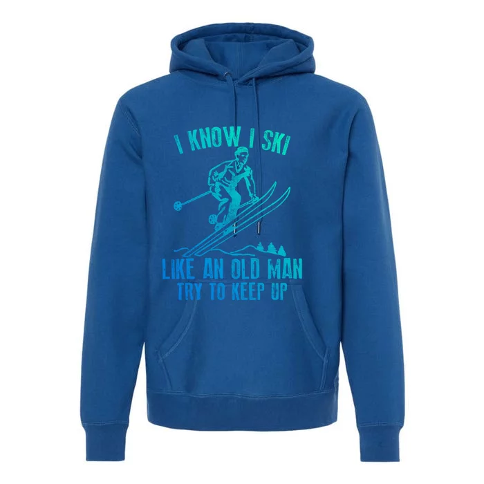 I Know I Ski Like An Old Try To Keep Up Skier Cool Gift Premium Hoodie