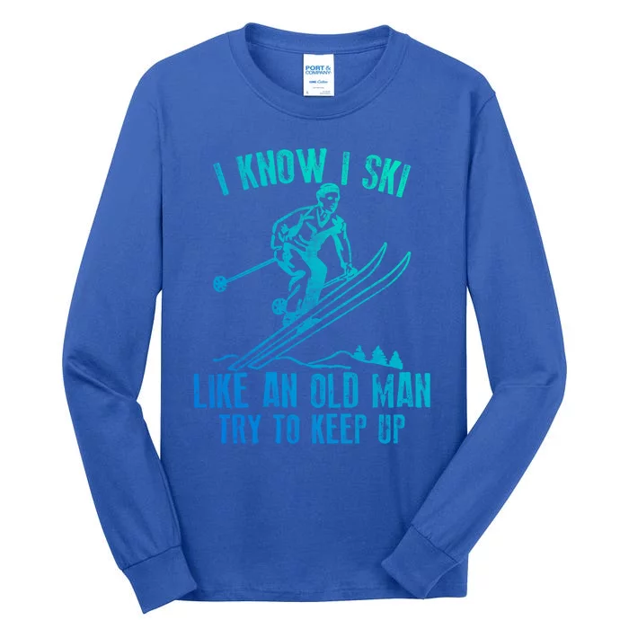 I Know I Ski Like An Old Try To Keep Up Skier Cool Gift Tall Long Sleeve T-Shirt