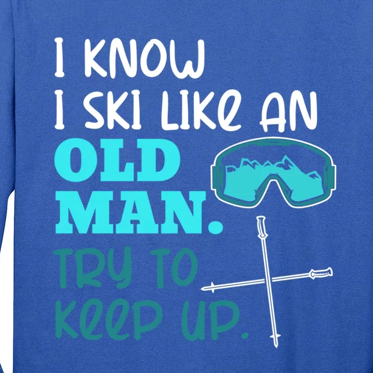 I Know I Ski Like An Old Try To Keep Up Skiing Grandpa Gift Tall Long Sleeve T-Shirt