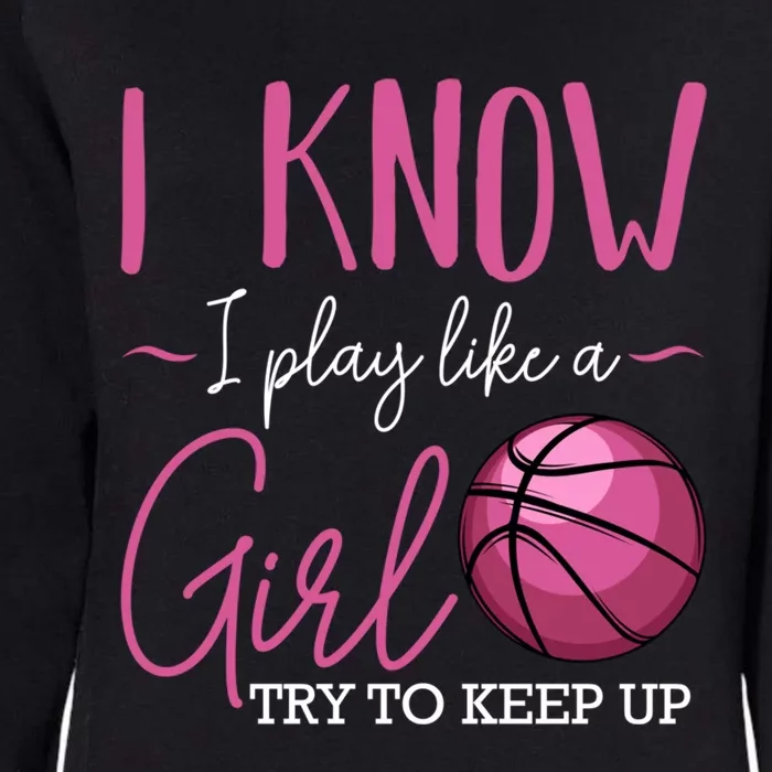 I Know I Play Like A Girl Basketball Player Coach Team Sport Womens California Wash Sweatshirt