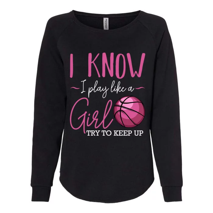 I Know I Play Like A Girl Basketball Player Coach Team Sport Womens California Wash Sweatshirt