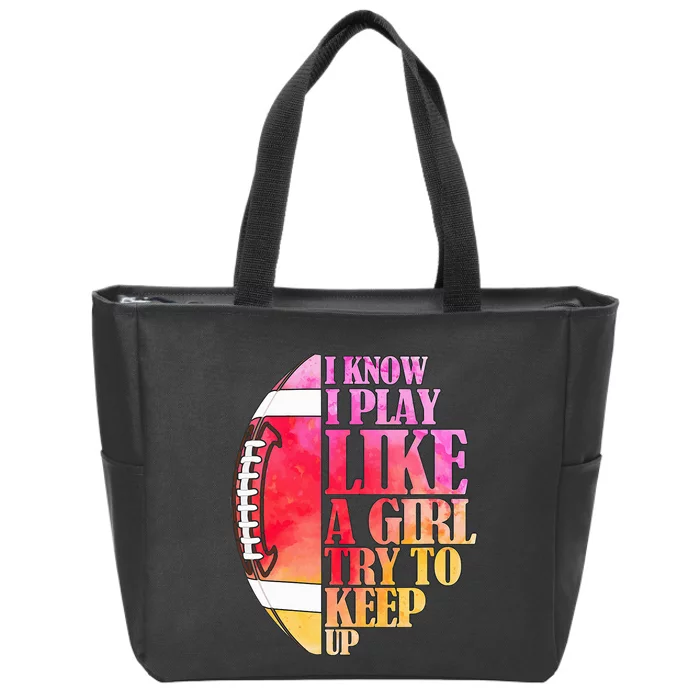 I Know I Play Like A Girl Try To Keep Up I American Football Zip Tote Bag