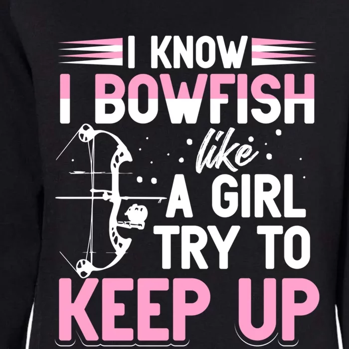 I Know I Bowfish Like A Try To Keep Up Bowfishing Gift Womens California Wash Sweatshirt