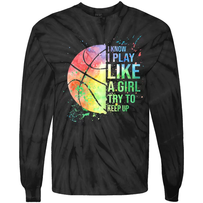 I Know I Play Like A Girl Try To Keep Up Basketball Tshirt TShirt Tie-Dye Long Sleeve Shirt