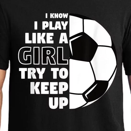 I Know I Play Like A Girl Try To Keep Up Soccer Great Gift Pajama Set