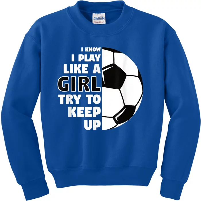 I Know I Play Like A Girl Try To Keep Up Soccer Great Gift Kids Sweatshirt