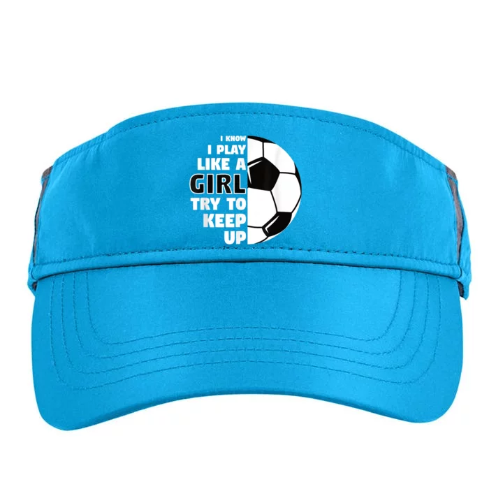 I Know I Play Like A Girl Try To Keep Up Soccer Great Gift Adult Drive Performance Visor