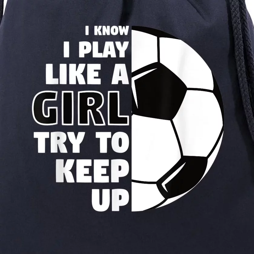 I Know I Play Like A Girl Try To Keep Up Soccer Great Gift Drawstring Bag