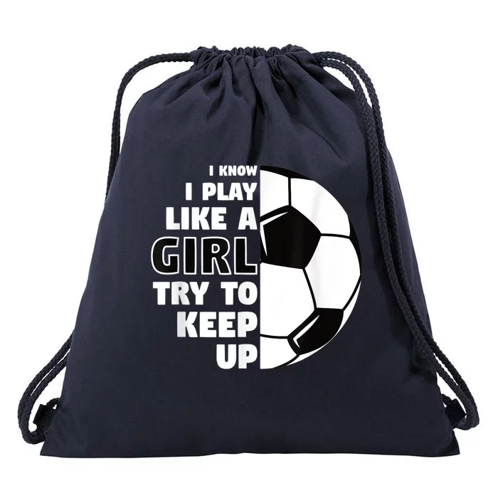 I Know I Play Like A Girl Try To Keep Up Soccer Great Gift Drawstring Bag