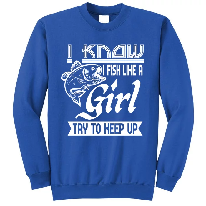 I Know I Fish Like A Try To Keep Up Fishing Lovers Cute Gift Tall Sweatshirt