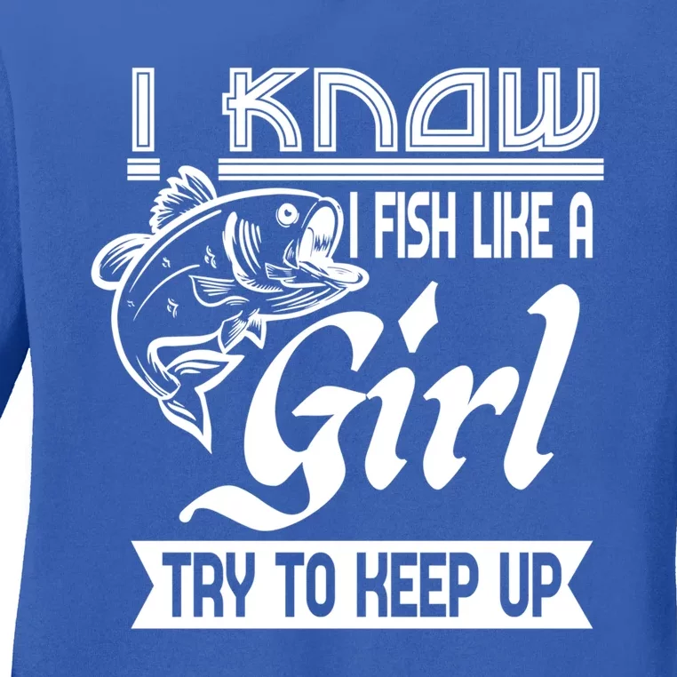 I Know I Fish Like A Try To Keep Up Fishing Lovers Cute Gift Ladies Long Sleeve Shirt