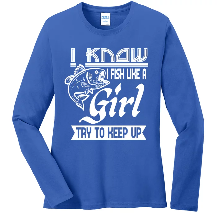 I Know I Fish Like A Try To Keep Up Fishing Lovers Cute Gift Ladies Long Sleeve Shirt