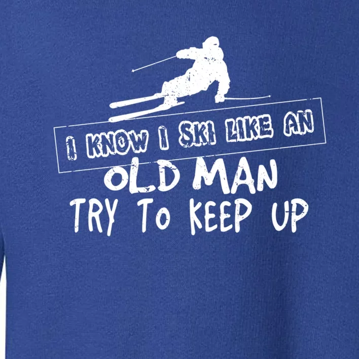 I Know I Ski Like An Old Try To Keep Up Snowboard Skier Gift Toddler Sweatshirt