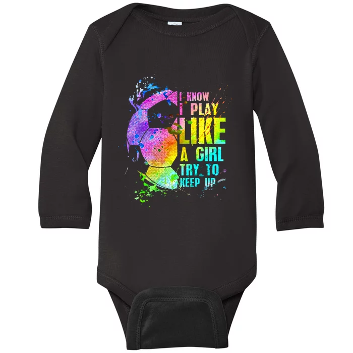 I Know i play like a girl try to keep up soccer player Baby Long Sleeve Bodysuit