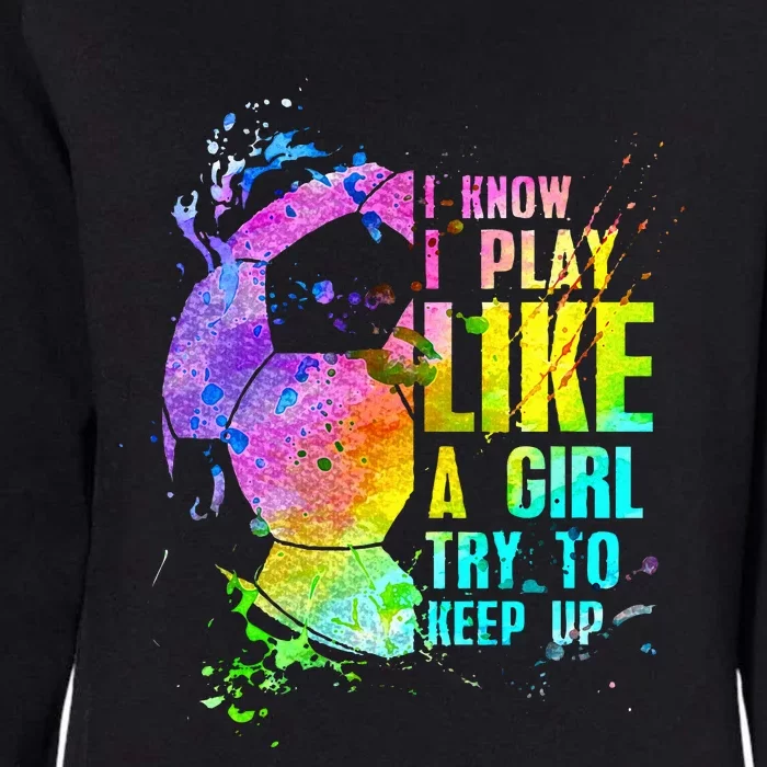 I Know i play like a girl try to keep up soccer player Womens California Wash Sweatshirt