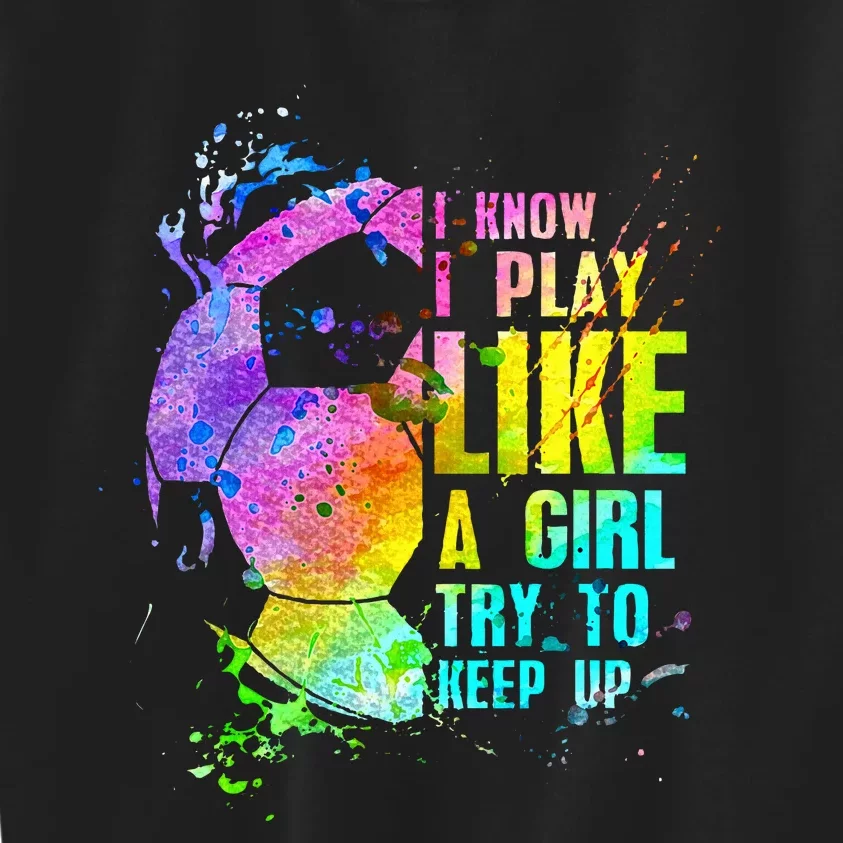 I Know i play like a girl try to keep up soccer player Kids Sweatshirt