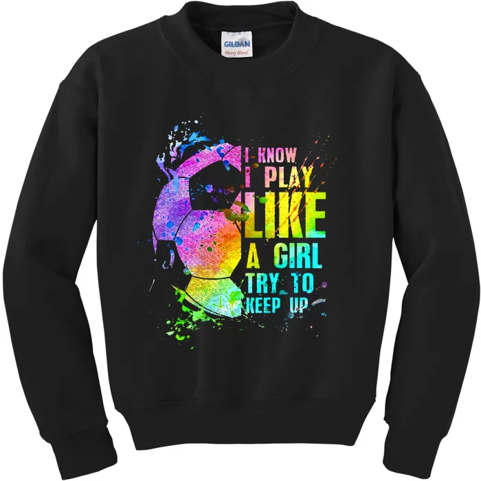 I Know i play like a girl try to keep up soccer player Kids Sweatshirt