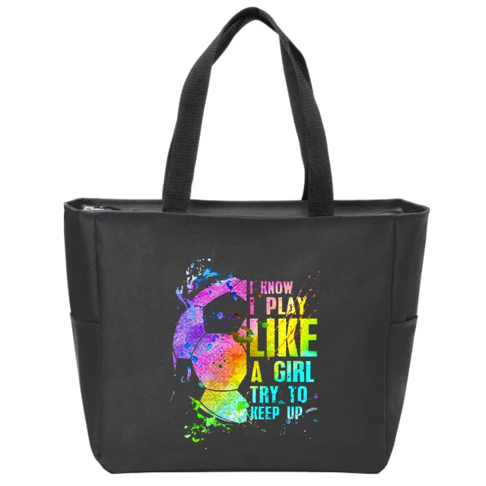 I Know i play like a girl try to keep up soccer player Zip Tote Bag