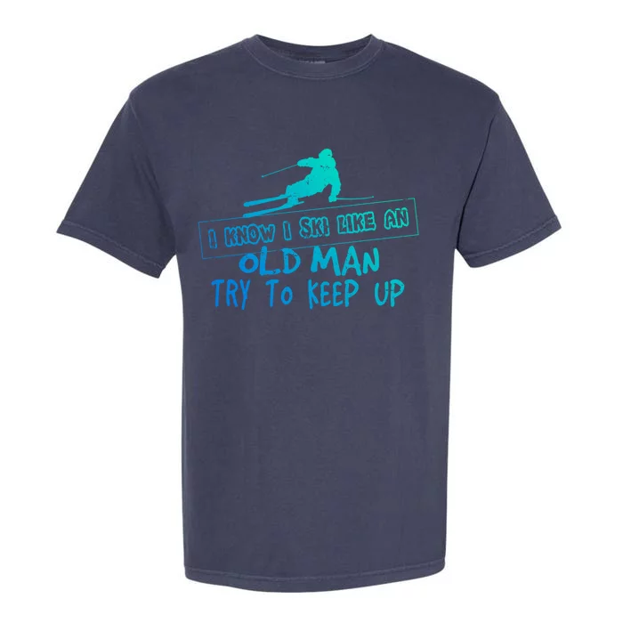 I Know I Ski Like An Old Try To Keep Up Snowboard Skier Gift Garment-Dyed Heavyweight T-Shirt