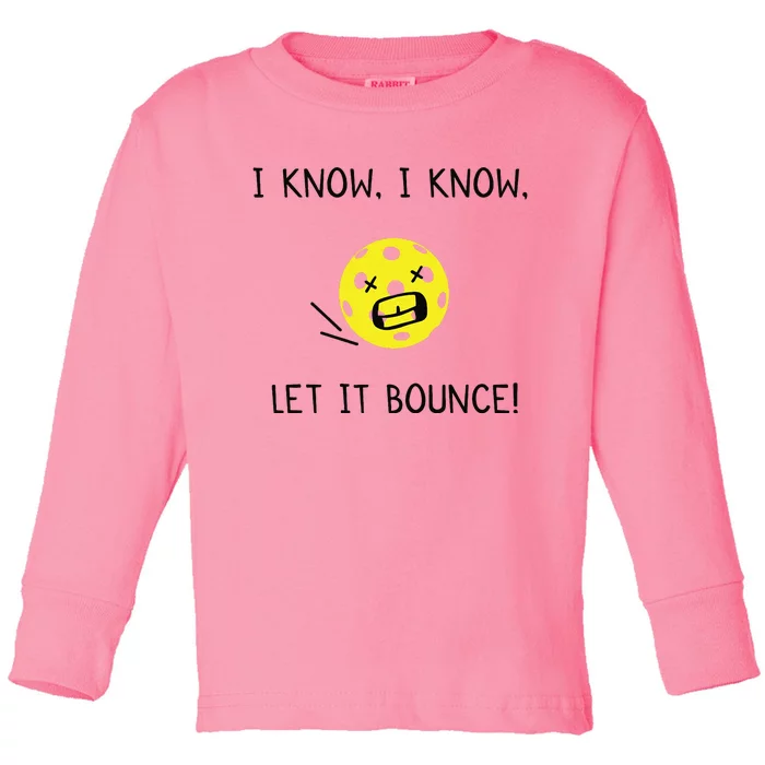 I Know I Know Let It Bounce Funny Pickleball Saying Toddler Long Sleeve Shirt