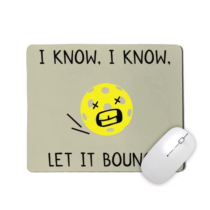 I Know I Know Let It Bounce Funny Pickleball Saying Mousepad