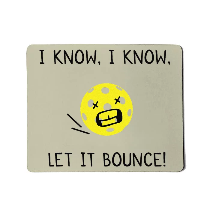 I Know I Know Let It Bounce Funny Pickleball Saying Mousepad