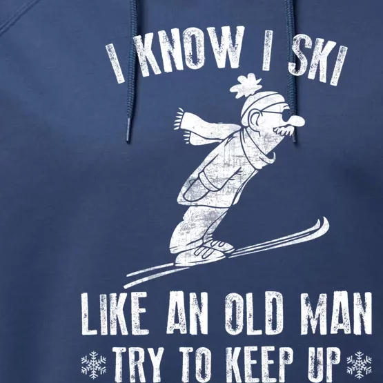 I Know I Ski Like An Old Try To Keep Up Gift Performance Fleece Hoodie