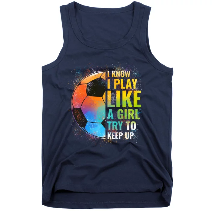 I know I Play Like A Girl Try To Keep Up, Funny Soccer Tank Top