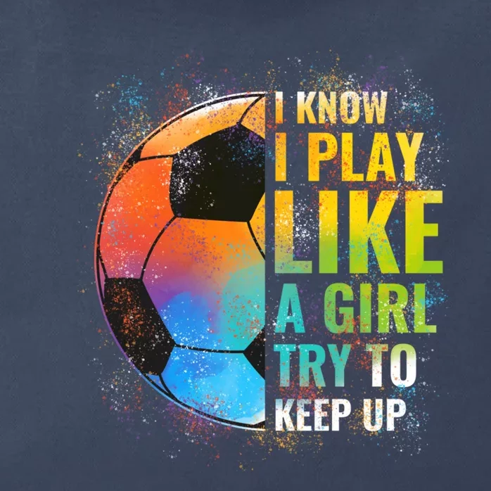 I know I Play Like A Girl Try To Keep Up, Funny Soccer Zip Tote Bag