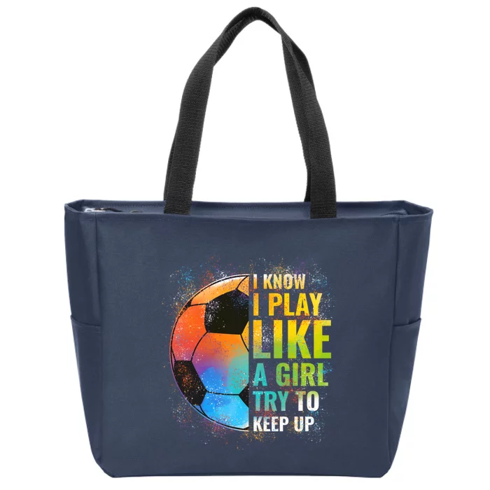 I know I Play Like A Girl Try To Keep Up, Funny Soccer Zip Tote Bag