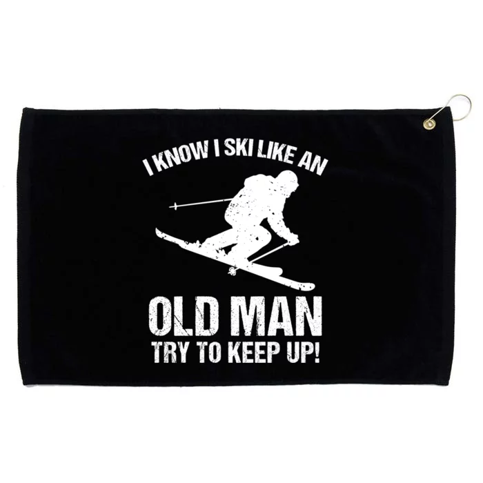 I Know I Ski Like An Old Man Try To Keep Up Grommeted Golf Towel