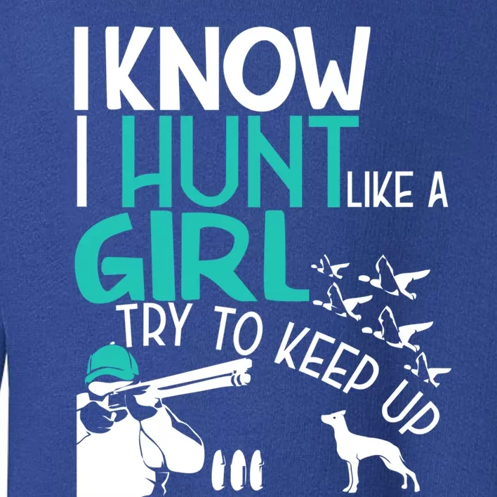 I Know I Hunt Like A Try To Keep Up Funny Hunting Gift Toddler Sweatshirt