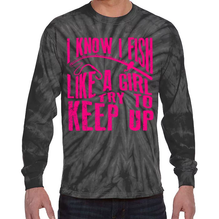 I Know I Fish Like A Girl Try To Keep Up Funny Girl Fishing Tie-Dye Long Sleeve Shirt