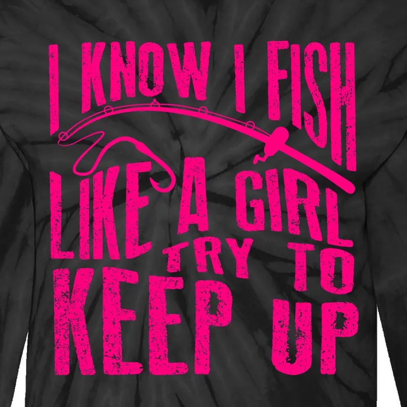 I Know I Fish Like A Girl Try To Keep Up Funny Girl Fishing Tie-Dye Long Sleeve Shirt