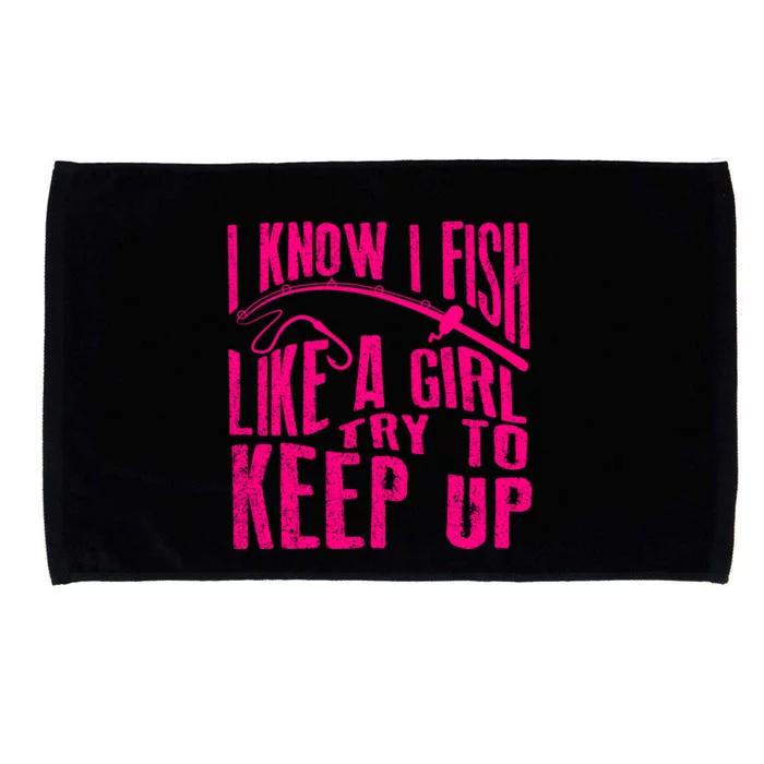 I Know I Fish Like A Girl Try To Keep Up Funny Girl Fishing Microfiber Hand Towel