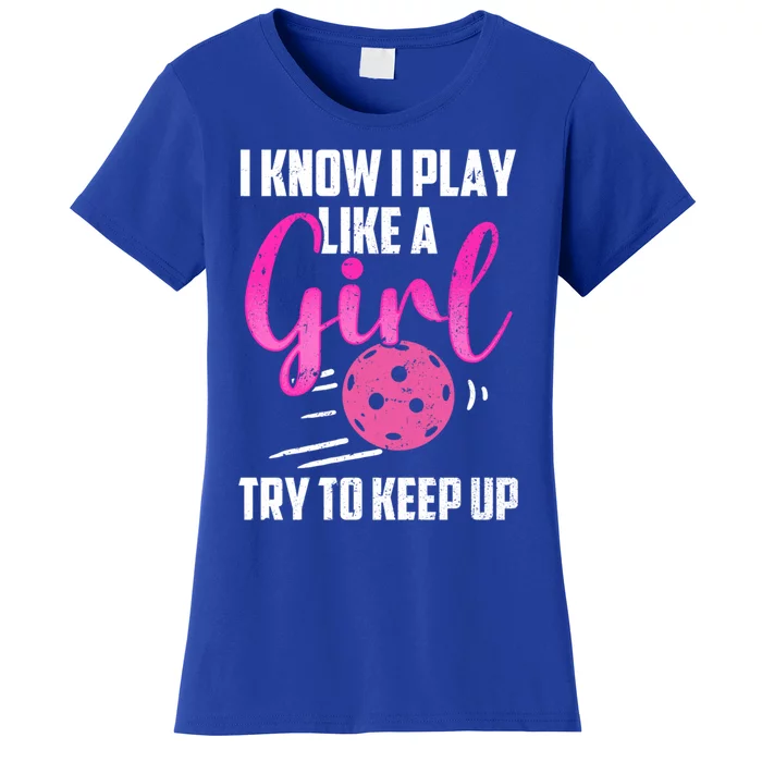 I Know I Play Like A Girl Try To Keep Up Pickleball Gift Women's T-Shirt