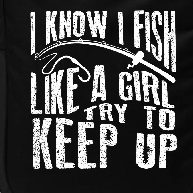 I Know I Fish Like A Girl Try To Keep Up Funny Fishing Gift Impact Tech Backpack