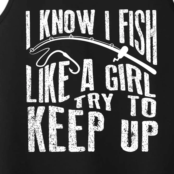 I Know I Fish Like A Girl Try To Keep Up Funny Fishing Gift Performance Tank