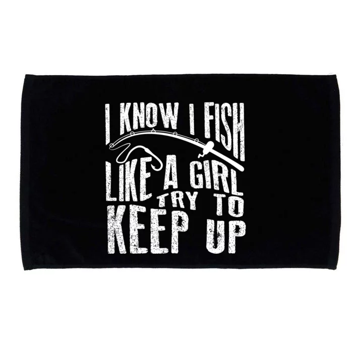 I Know I Fish Like A Girl Try To Keep Up Funny Fishing Gift Microfiber Hand Towel