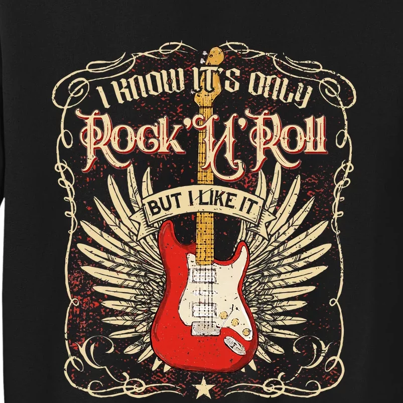 I Know ItS Only RockNRoll But I Like It Rock Music Fan Tall Sweatshirt