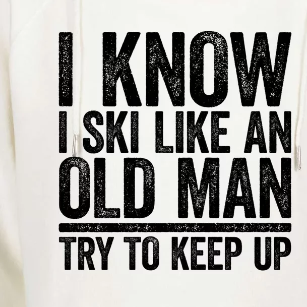 I Know I Ski Like An Old Try To Keep Up Gift Great Gift Womens Funnel Neck Pullover Hood