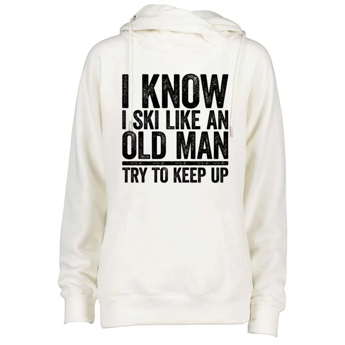 I Know I Ski Like An Old Try To Keep Up Gift Great Gift Womens Funnel Neck Pullover Hood