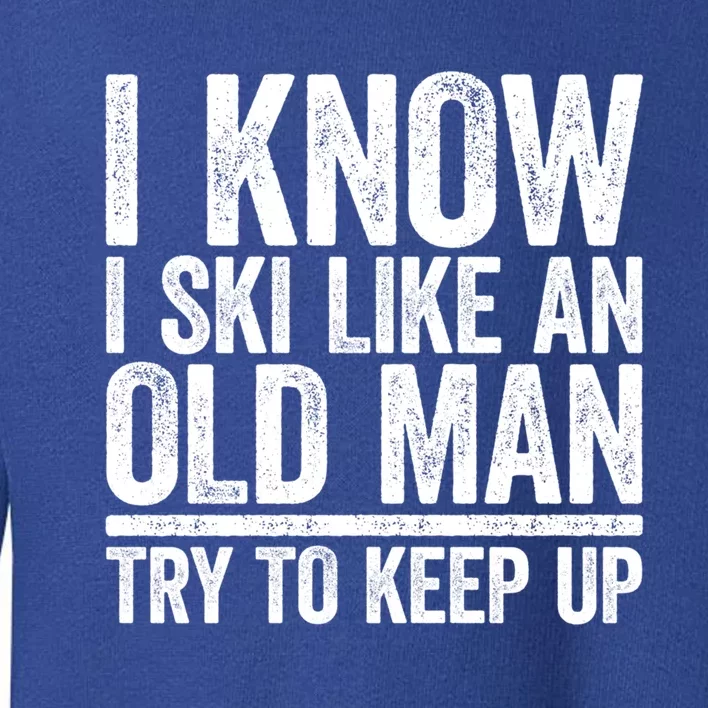 I Know I Ski Like An Old Try To Keep Up Gift Great Gift Toddler Sweatshirt