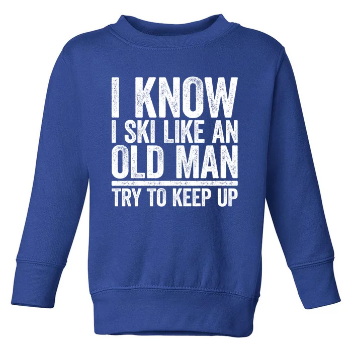 I Know I Ski Like An Old Try To Keep Up Gift Great Gift Toddler Sweatshirt