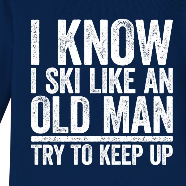 I Know I Ski Like An Old Try To Keep Up Gift Great Gift Baby Long Sleeve Bodysuit