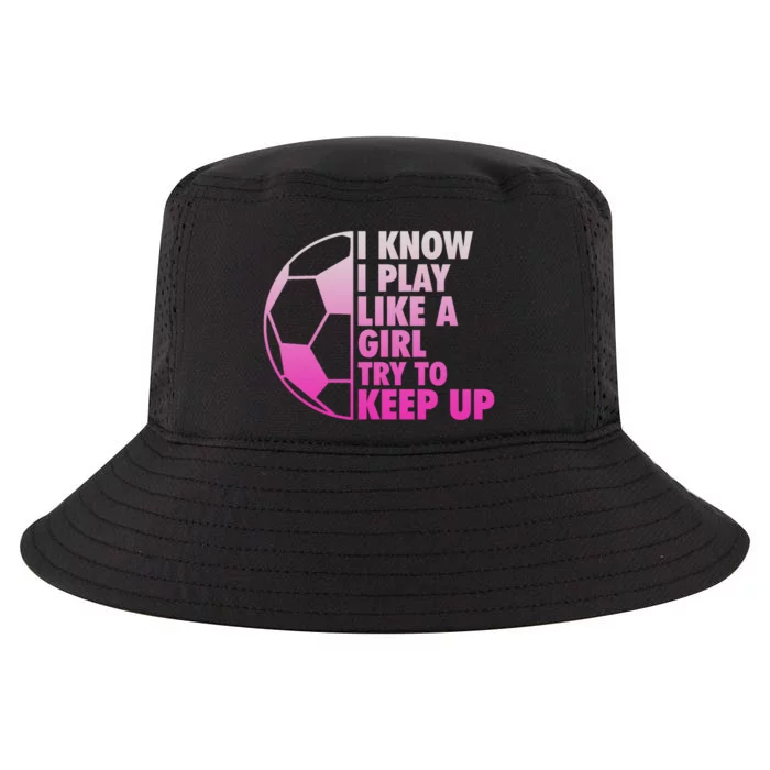 I Know I Play Like A Girl Soccer Cool Comfort Performance Bucket Hat