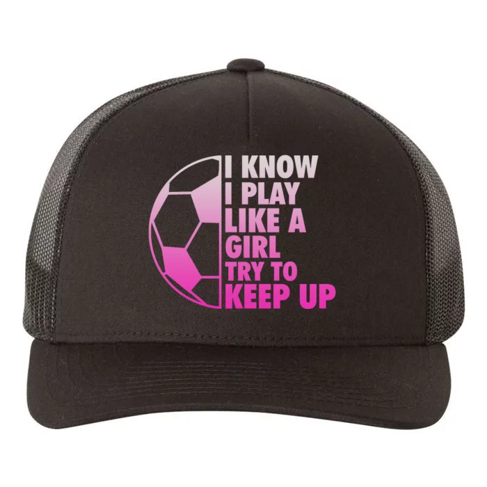 I Know I Play Like A Girl Soccer Yupoong Adult 5-Panel Trucker Hat