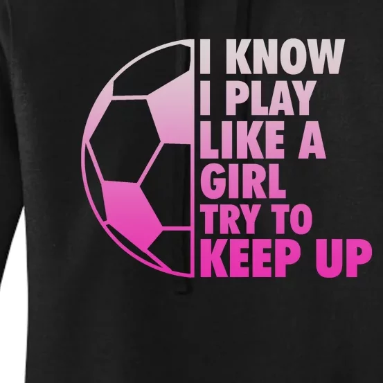 I Know I Play Like A Girl Soccer Women's Pullover Hoodie