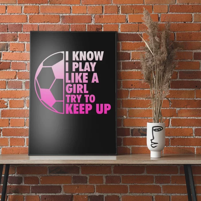 I Know I Play Like A Girl Soccer Poster