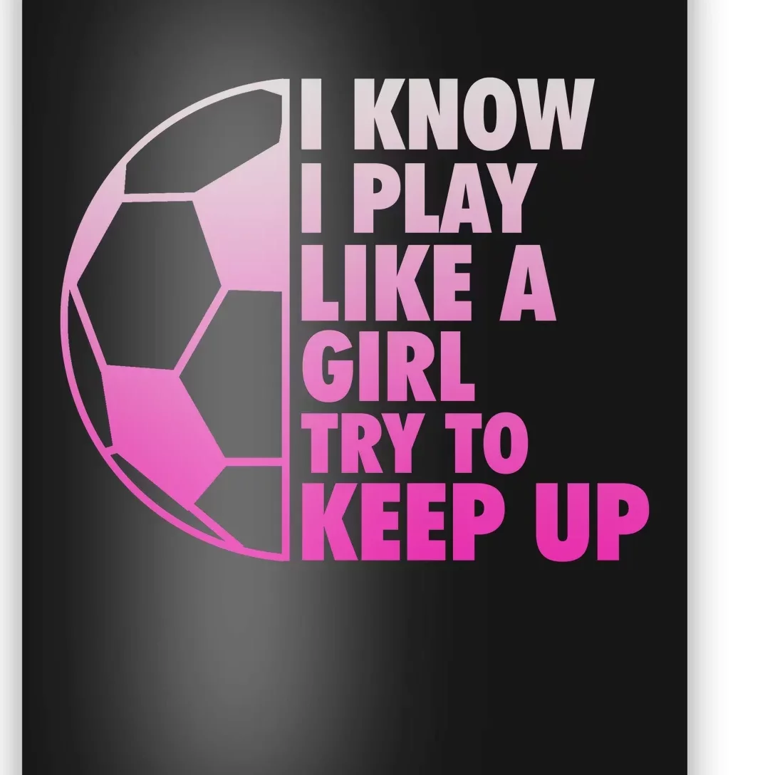 I Know I Play Like A Girl Soccer Poster